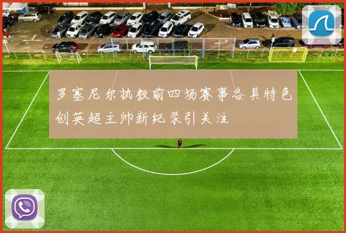 罗塞尼尔执教前四场赛事各具特色创英超主帅新纪录引关注