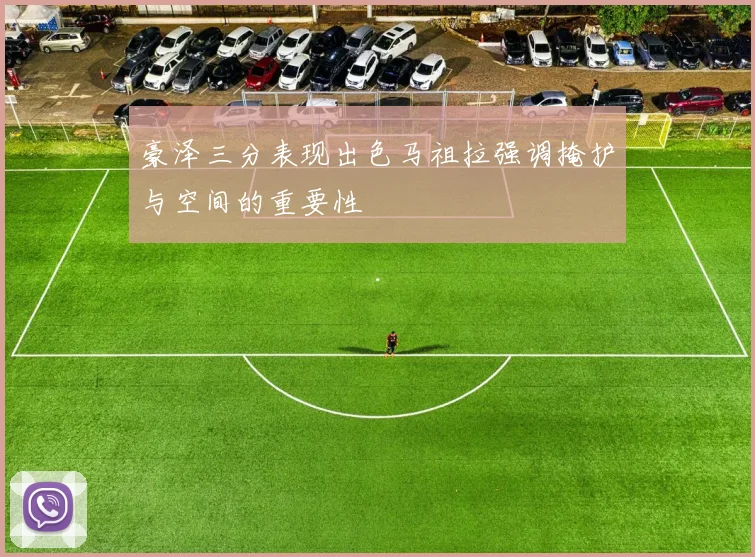 豪泽三分表现出色马祖拉强调掩护与空间的重要性