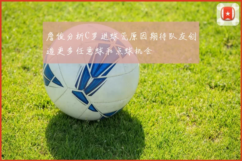 詹俊分析C罗进球荒原因期待队友创造更多任意球和点球机会